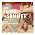The Jews of Summer: Summer Camp and Jewish Culture in Postwar America