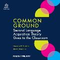 Common Ground: Second Language Acquisition Theory Goes to the Classroom