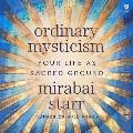 Ordinary Mysticism: Your Life as Sacred Ground