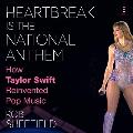 Heartbreak Is the National Anthem: How Taylor Swift Reinvented Pop Music