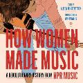 How Women Made Music: A Revolutionary History from NPR Music
