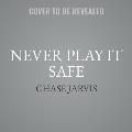 Never Play It Safe: A Practical Guide to Freedom, Creativity, and a Life You Love