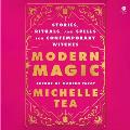 Modern Magic: Stories, Rituals, and Spells for Contemporary Witches