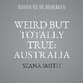 Wildly Weird But Totally True: Australia: Fun Facts, True Stories and Trivia