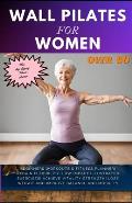 Wall Pilates for Women Over 60: Beginners Workouts & Fitness Planner Regain Flexibility, Low Impact Illustrated exercises Achieve Vitality Strength Lo