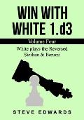 Win With White 1.d3: Volume Four White plays the Reversed Sicilian & Benoni