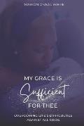 My Grace is Sufficient For Thee: Overcoming Life's Difficulties Against All Odds