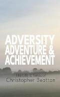 Adversity, Adventure ands Achievement: The Life and Times of Christopher Beatton