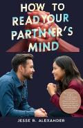 How to Read Your Partner's Mind: Easy Step-by-Step Guide to Understanding Your Spouse Create Deeper Connections Resolving Conflict in Relationship Ess