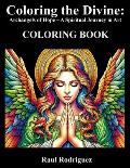 Coloring the Divine: Archangels of Hope - A Spiritual Journey in Art Inspirational Prayers & Relaxing Angelic Art for Mindfulness and Heali