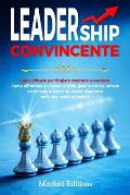 Leadership Convincente: Guida efficace per forgiare carattere e successo. Come affrontare e vincere le sfide, gestire risorse umane ed emerger