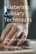 Mastering Culinary Techniques: : From Knife Skills to Sous Vide