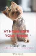 At Home With Your Yorkie: A Beginners Guide Raising and Loving Your Yorkshire Terrier