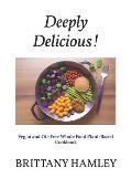 Deeply Delicious!: Vegan and Oil-Free Whole Food Plant-Based Cookbook