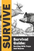 Survival Guide: Hunting with Traps and Snares / Survive / Hunting and Trapping for the Worst-Case Scenario: Complete guide to learning
