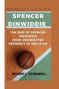 Spencer Dinwiddie: The Rise of Spencer Dinwiddie From Underrated Prospect to NBA Star