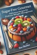 Sugar-Free Gourmet: Delicious recipes for Diabetic Weight Management.: Wholesome Choices: Satisfying Meals for Diabetic Health and Weight