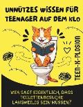 Unn?tzes Wissen f?r Teenager auf dem Klo: Wer sagt eigentlich, dass Toilettenbesuche langweilig sein m?ssen? (Lustiges Geschenk mit Lustige Bilder)