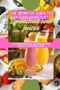 The Definitive Guide to Anti-Inflammatory Smoothies and Juices: A Comprehensive Cookbook for Health and Wellness