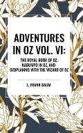 Adventures in Oz: The Royal Book of Oz, Kabumpo in Oz. and Ozoplaning with the Wizard of Oz, Vol. VI