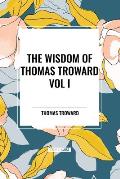 The Wisdom of Thomas Troward Vol I: The Edinburgh and Dore Lectures on Mental Science, the Law and the Word, the Creative Process in the Individual