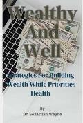 Wealthy And Well: Strategies For Building Wealth While Priorities Your Health