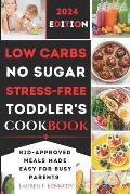 Low Carbs, No Sugar, Stress-Free Toddler's Cookbook: Kid's Meals Made Easy for Busy Parents