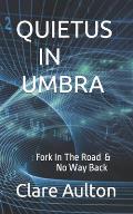 Quietus in Umbra: Fork In The Road & No Way Back