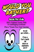 Would You Rather Book for Kids: 350+ Humorous Questions, Ridiculously Silly Scenarios and Mind-Boggling Choices the Whole Family Will Love - Plus a C