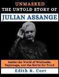 Unmasked: THE UNTOLD STORY OF JULIAN ASSANGE: Inside the World of WikiLeaks, Espionage, and the Battle for Truth