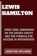 Lewis Hamilton: Speed King: Dominance on the Racing Circuit and the Formula for Success in Motorsports