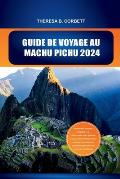 Guide de Voyage Au Machu Pichu 2024: D?couvrez l'aventure l'histoire la culture avec notre guide de voyage ultime rempli de bons conseils et d'attract
