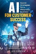 AI for Customer Success: Secret Strategies for a Millionaire Business