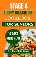 Stage 4 Kidney Disease Diet Cookbook for Seniors: The complete guide with delicious low potassium, low phosphorus, low sodium recipes and 14 days meal