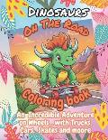 Dinosaurs On The Road Coloring Book: Hilarious Dinosaurs Zipping Around with Trucks, Skates, Cars and Moore. The Ultimate Coloring Book that Gives Bel