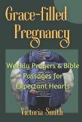Grace-filled Pregnancy: Weekly Prayers & Bible Passages for Expectant Hearts