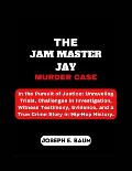 The Jam Master Jay Murder Case: In the Pursuit of Justice: Unraveling Trials, Challenges in Investigation, Witness Testimony, Evidence, and a True Cri