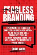 Fearless Branding: Overcoming the fears and anxieties around social media and online marketing while confidently building a strong person