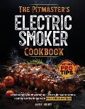 The Pitmaster's Electric Smoker Cookbook: Mastering Mouthwatering Feasts for Memorable Family Gatherings with Irresistible Recipes and Must Know Pro T