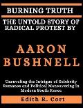 Burning Truth: THE UNTOLD STORY OF RADICAL PROTEST BY AARON BUSHNELL: An Enthralling Story of Justice, Sacrifice, and the Battle for