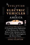 The Evolution of Electric Vehicles in America: A Comprehensive Exploration of the History, the Current State of the Industry and the Future of Ev's Te