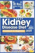 Easy Kidney Disease Diet Cookbook for Beginners 2024: A Guide To Delicious, Low Sodium, Potassium and Phosphorus Kidney-friendly Recipes To Improve Ki