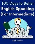 100 Days to Better English Speaking (for Intermediate): Speak English Fluently and Confidently