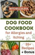 Dog Food Cookbook for Allergies and Itching: Healthy Quick and Easy Homemade Treats and Recipes For Your Furry Friend ( Over 35 Tail wagging Homemade