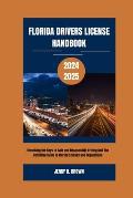 Florida Drivers License Handbook 2024-2025: Unlocking the Keys to Safe and Responsible Driving And The Definitive Guide to Florida's Roads and Regulat