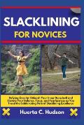 Slacklining for Novices: Defying Gravity: Unleash Your Inner Daredevil and Elevate Your Balance, Focus, and Fearlessness as You Tread the Exhil