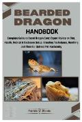 Bearded Dragon Handbook: Complete Guide to Bearded Dragon Care: Expert Advice on Diet, Health, Habitat & Enclosure Setup, Breeding Techniques,