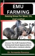 Emu Farming: Raising Emus For Meat, Oil, And Leather: Discover The Profit Potential Of Emu Farming And Unlock Opportunities In The