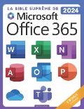 La Bible Supr?me de Microsoft Office 365: Parcours Complet [8-en-1] avec Guides Pas ? Pas pour Excel, Word, PowerPoint, Outlook, OneNote, OneDrive, Te