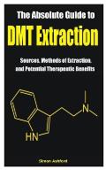 The Absolute Guide to DMT Extraction: Sources, Methods of Extraction, and Potential Therapeutic Benefits